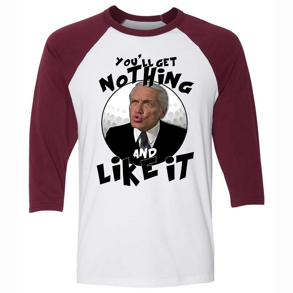 You'll get nothing and like it - White/Maroon - 7