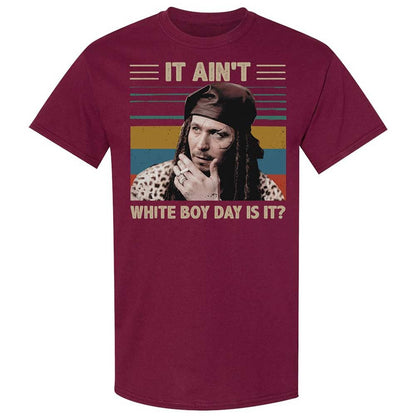 It ain't White Boy Day, is it - Maroon - 8