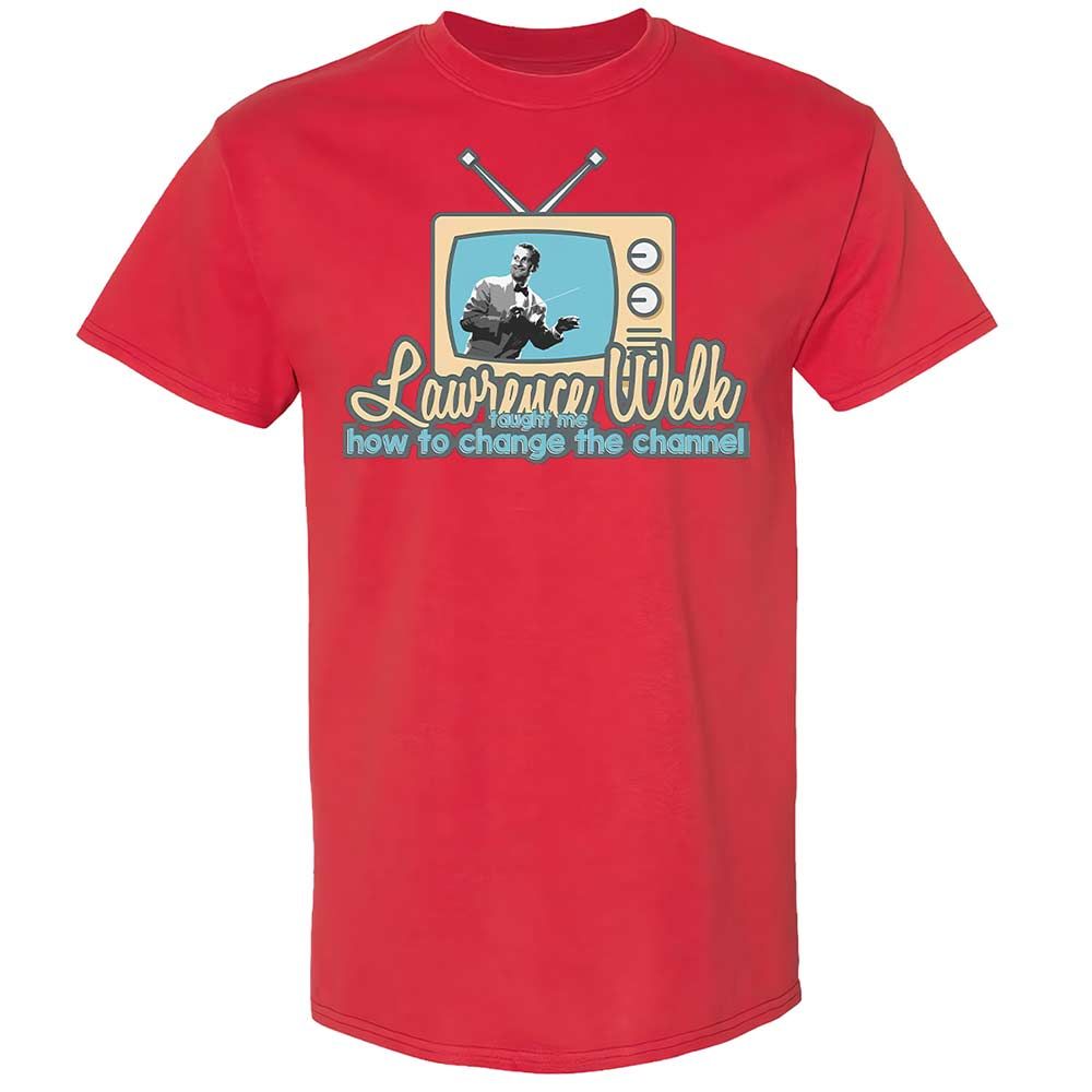 Lawrence Welk Taught Me How to Change the Channel - Red - 8