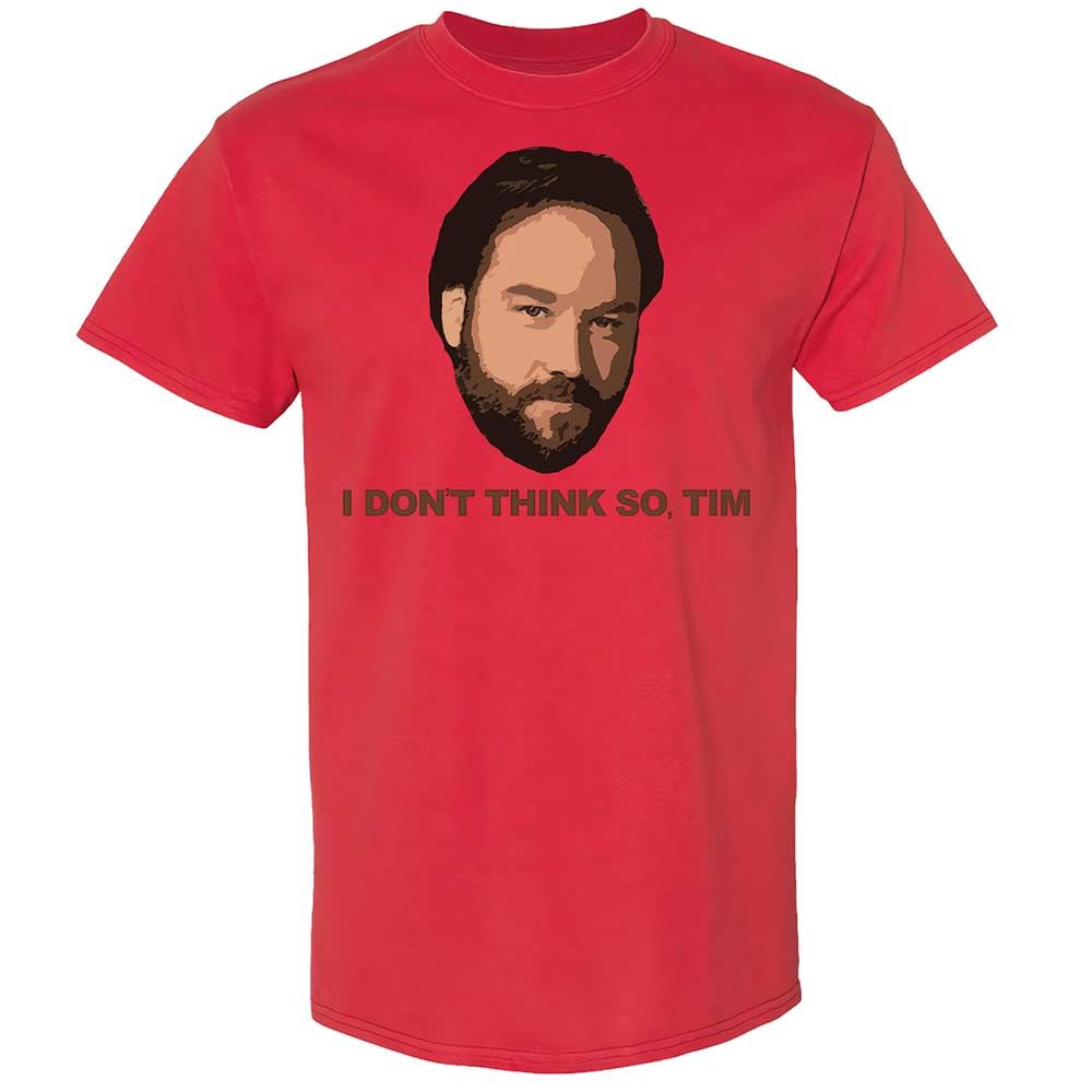 I Don't Think So Tim - Red - 8