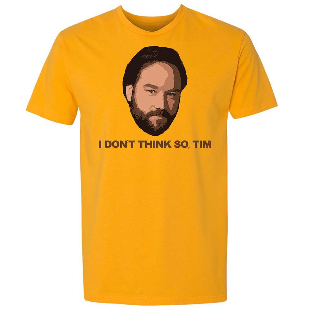 I Don't Think So Tim - Gold - 9