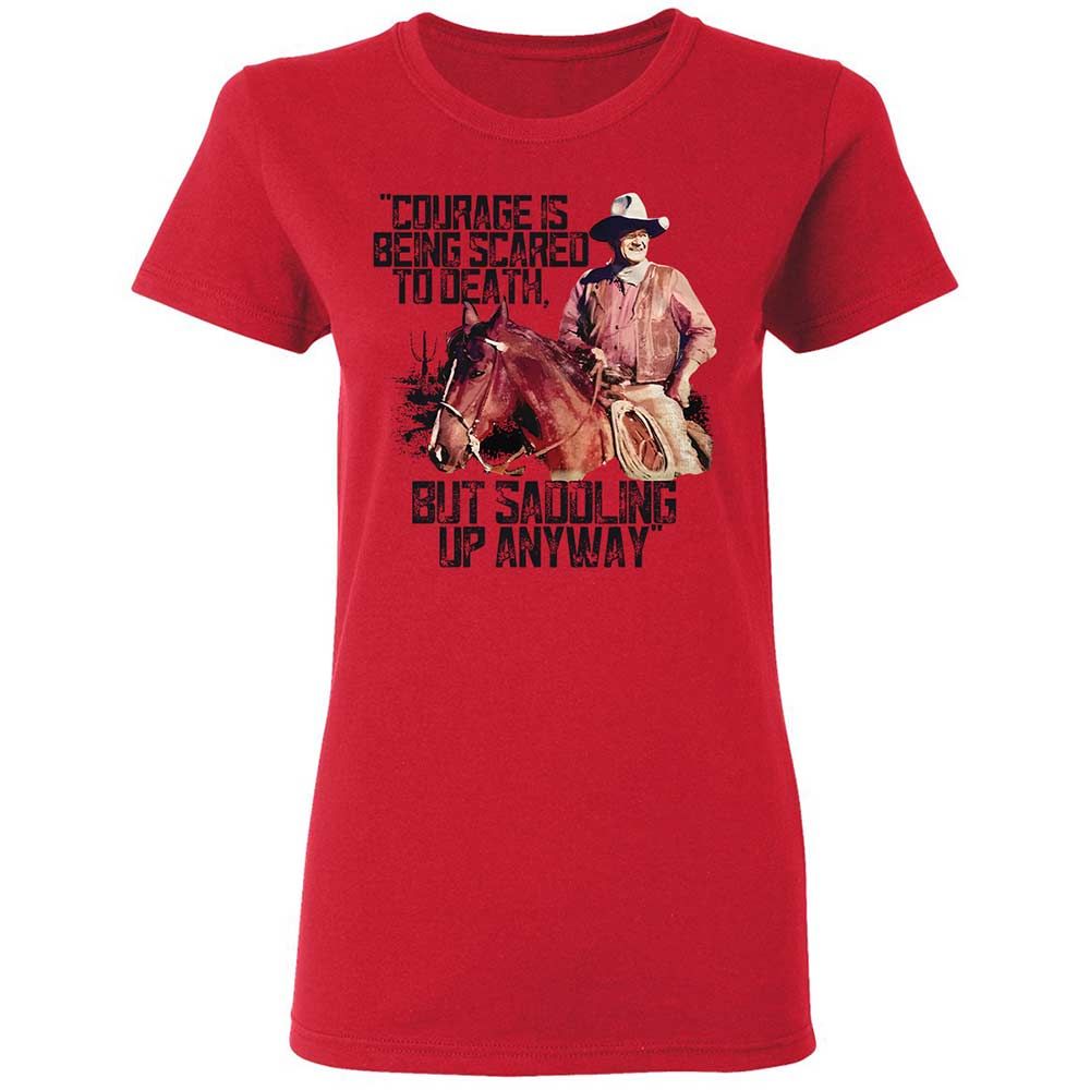 Courage is being scared to death, but saddling up anyway - Red - 9